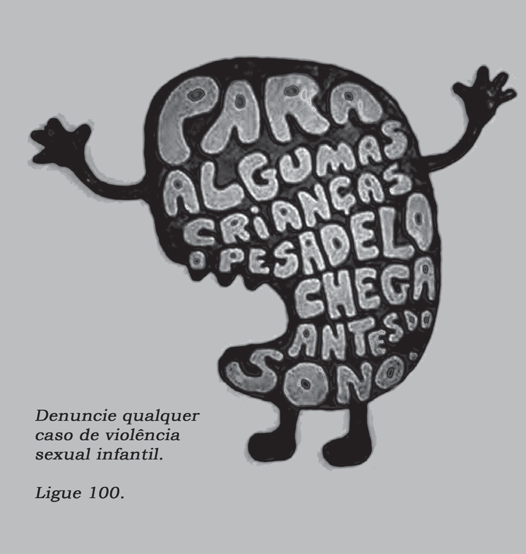 Propaganda em preto e branco. Uma figura semelhante a um monstro infantil, com braços e pernas finos, tem o corpo formado pelo texto em letras grandes: Para algumas crianças o pesadelo chega antes do sono. Abaixo, em letras menores: Denuncie qualquer caso de violência sexual infantil. Ligue 100.