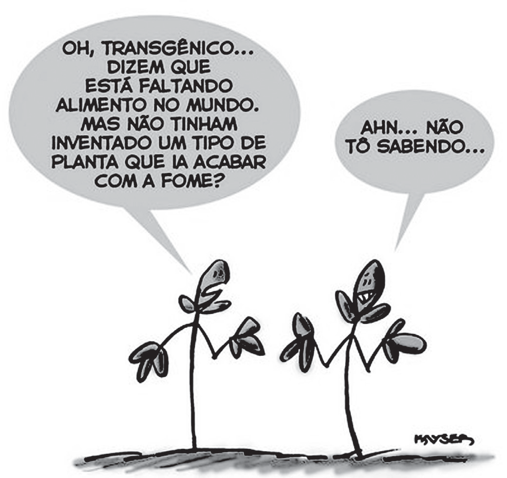 Charge em preto e branco assinada por Mayser: duas plantas jovens, com folhas em forma de coração, conversam sobre o solo. A da esquerda diz, em balão: “Oh, transgênico... dizem que está faltando alimento no mundo. Mas não tinham inventado um tipo de planta que ia acabar com a fome?”. A da direita responde: “Ahn... não tô sabendo...”.