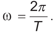 Ômega igual à fração dois pi sobre T.
