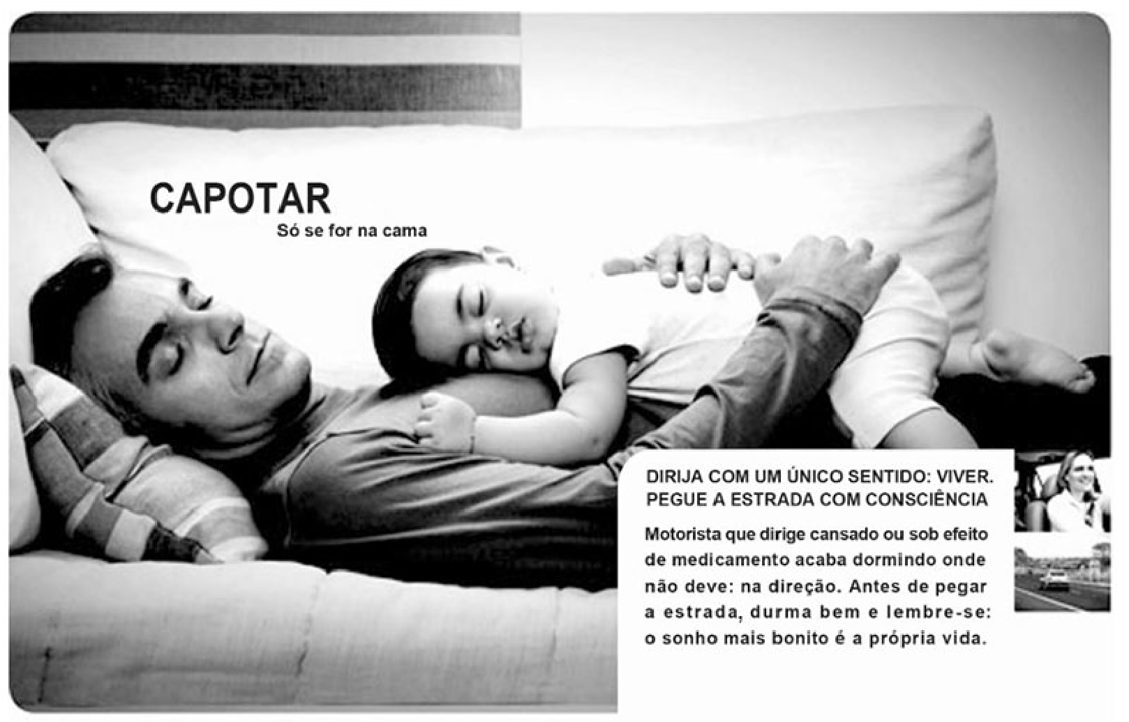 Peça publicitária em preto e branco: um homem dorme numa cama abraçado a um bebê adormecido sobre seu peito. No canto superior, o título "CAPOTAR" e, abaixo, "Só se for na cama". À direita, o texto: "DIRIJA COM UM ÚNICO SENTIDO: VIVER. PEGUE A ESTRADA COM CONSCIÊNCIA. Motorista que dirige cansado ou sob efeito de medicamento acaba dormindo onde não deve: na direção. Antes de pegar a estrada, durma bem e lembre-se: o sonho mais bonito é a própria vida."