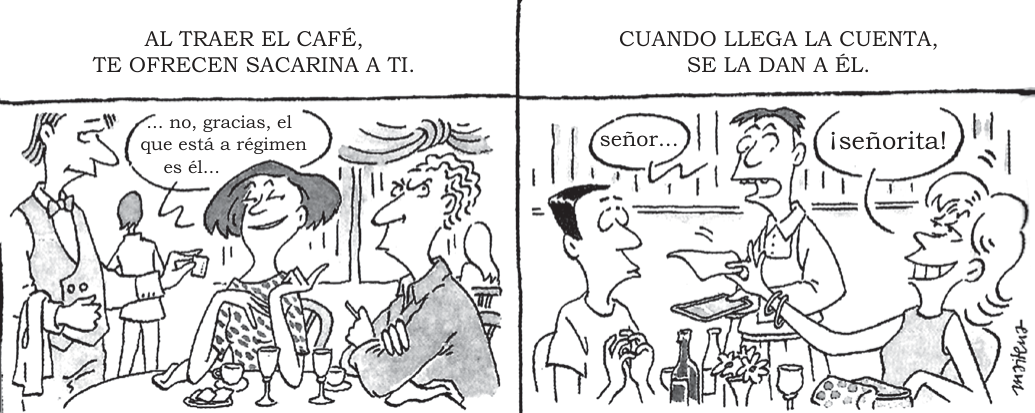Dois quadros de Maitena. No primeiro, sob a legenda “Al traer el café, te ofrecen sacarina a ti”, o garçom oferece adoçante à mulher, que responde “... no, gracias, el que está a régimen es él...”, apontando o homem ao lado. No segundo, sob a legenda “Cuando llega la cuenta, se la dan a él”, o garçom entrega a conta ao homem dizendo “señor...”, e a mulher a reclama: “¡señorita!”.