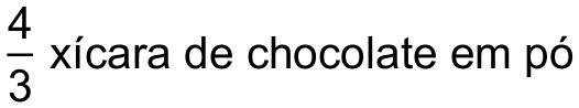 Linha da receita: fração 4/3 (quatro terços), seguida de “xícara de chocolate em pó”.