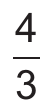 Fração: quatro terços (4/3).