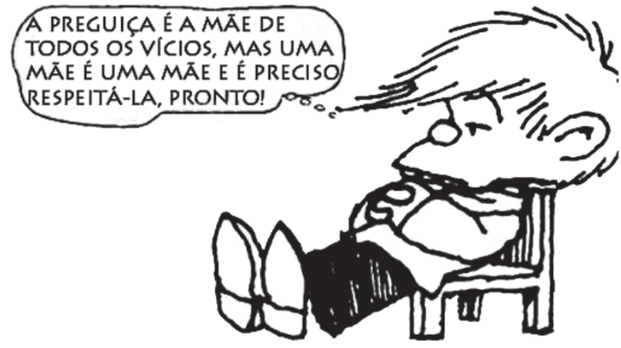 Charge de Quino com o personagem Miguelito, cabeludo, deitado de costas em uma cadeira com os pés para cima e as mãos atrás da cabeça. Balão de pensamento: “A preguiça é a mãe de todos os vícios, mas uma mãe é uma mãe e é preciso respeitá-la, pronto!”.