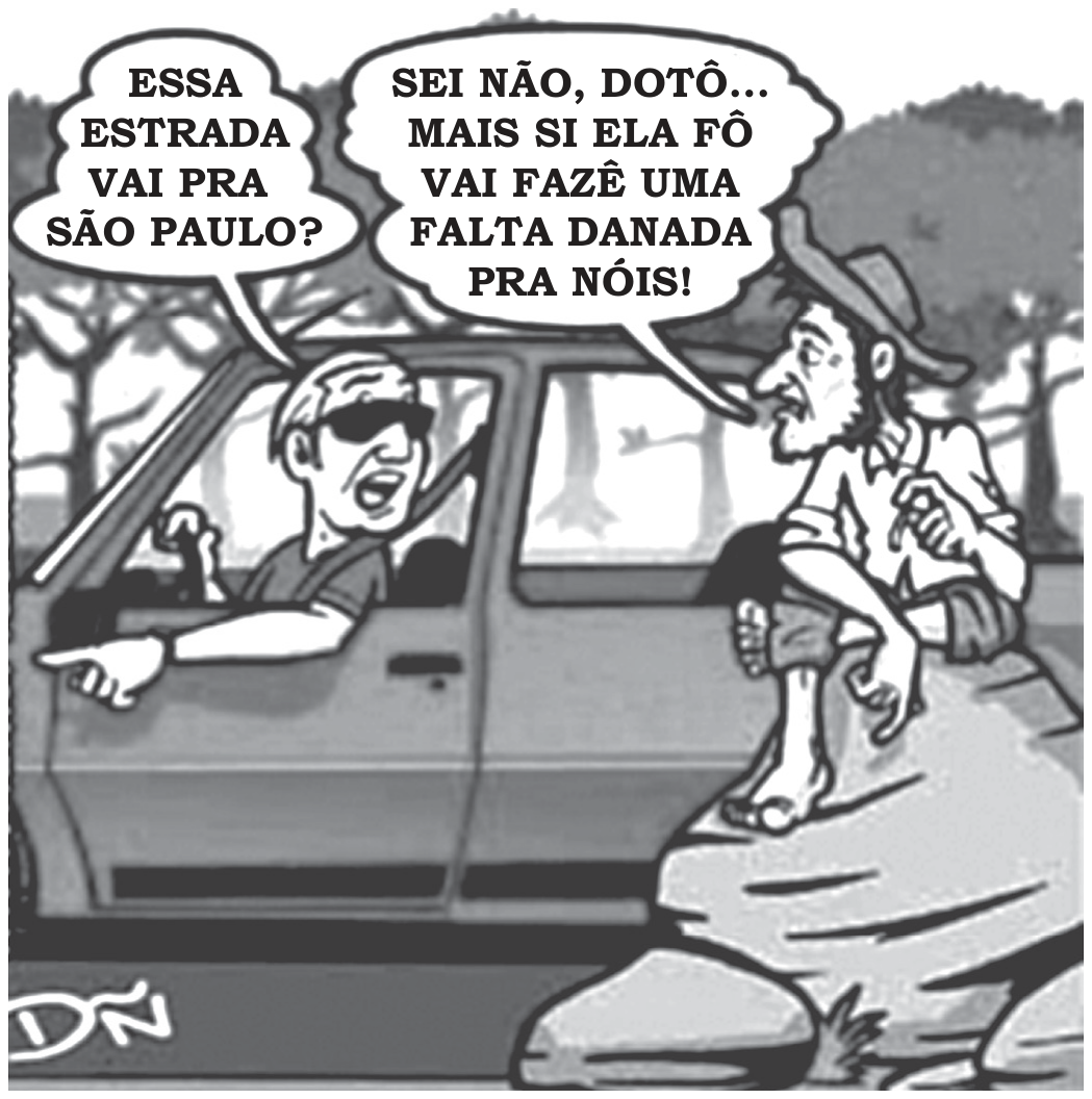 Cartum: um motorista de óculos escuros, ao volante de um carro, aponta para a frente e pergunta “Essa estrada vai pra São Paulo?”; sentado numa pedra à beira da estrada, um homem do campo, de chapéu e descalço, responde “Sei não, dotô... mais si ela fô vai fazê uma falta danada pra nóis!”.
