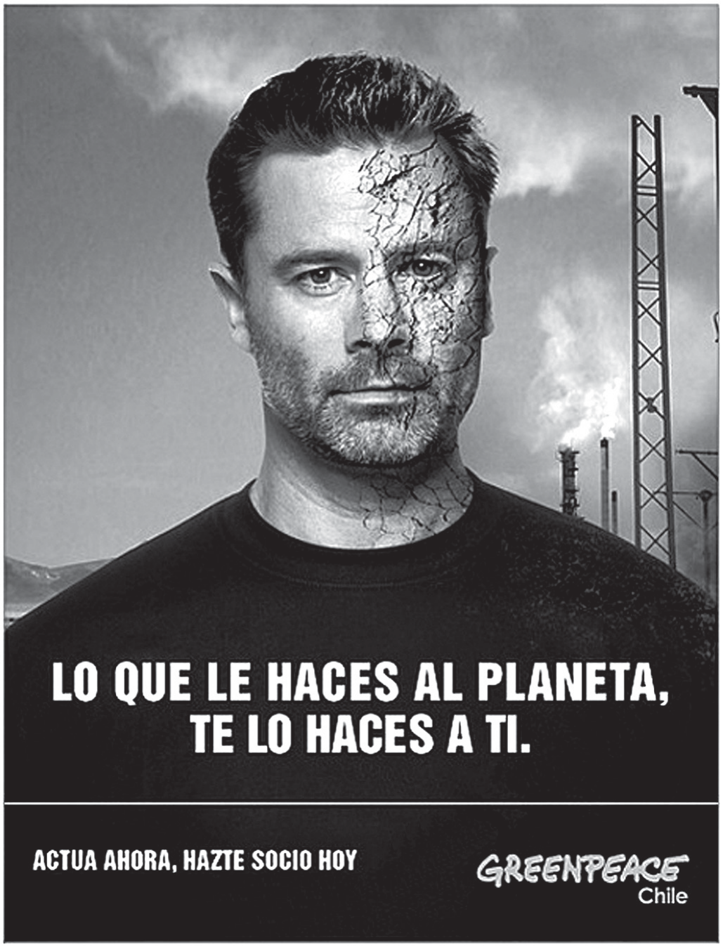 Cartaz publicitário em preto e branco do Greenpeace Chile. Em primeiro plano, um homem de barba rala e camiseta escura olha para a frente; a metade direita do seu rosto está coberta por rachaduras, como solo seco e gretado. Ao fundo, chaminés industriais soltam fumaça e há uma torre metálica. Sobre a imagem, em letras brancas maiúsculas: "LO QUE LE HACES AL PLANETA, TE LO HACES A TI." Na faixa inferior: "ACTUA AHORA, HAZTE SOCIO HOY" e o logotipo "GREENPEACE Chile".
