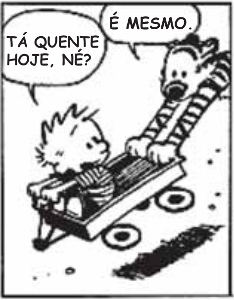Quadro 1 de 4. Calvin e Haroldo seguem num carrinho, Calvin à frente e Haroldo atrás. Calvin pergunta: “TÁ QUENTE HOJE, NÉ?”. Haroldo responde: “É MESMO.”.
