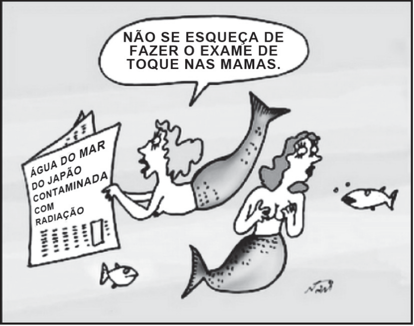 Charge em preto e branco: duas sereias no mar, entre peixes. Uma segura um jornal com a manchete “Água do mar do Japão contaminada com radiação” e diz: “Não se esqueça de fazer o exame de toque nas mamas.” A outra sereia olha assustada para o próprio corpo, que apresenta três seios.