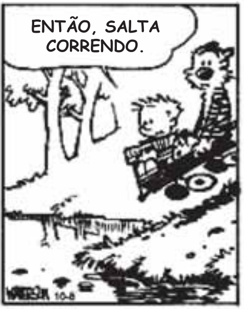 Quadro 4 de 4. O carrinho se aproxima da água ao pé da encosta. Calvin diz: “ENTÃO, SALTA CORRENDO.”.