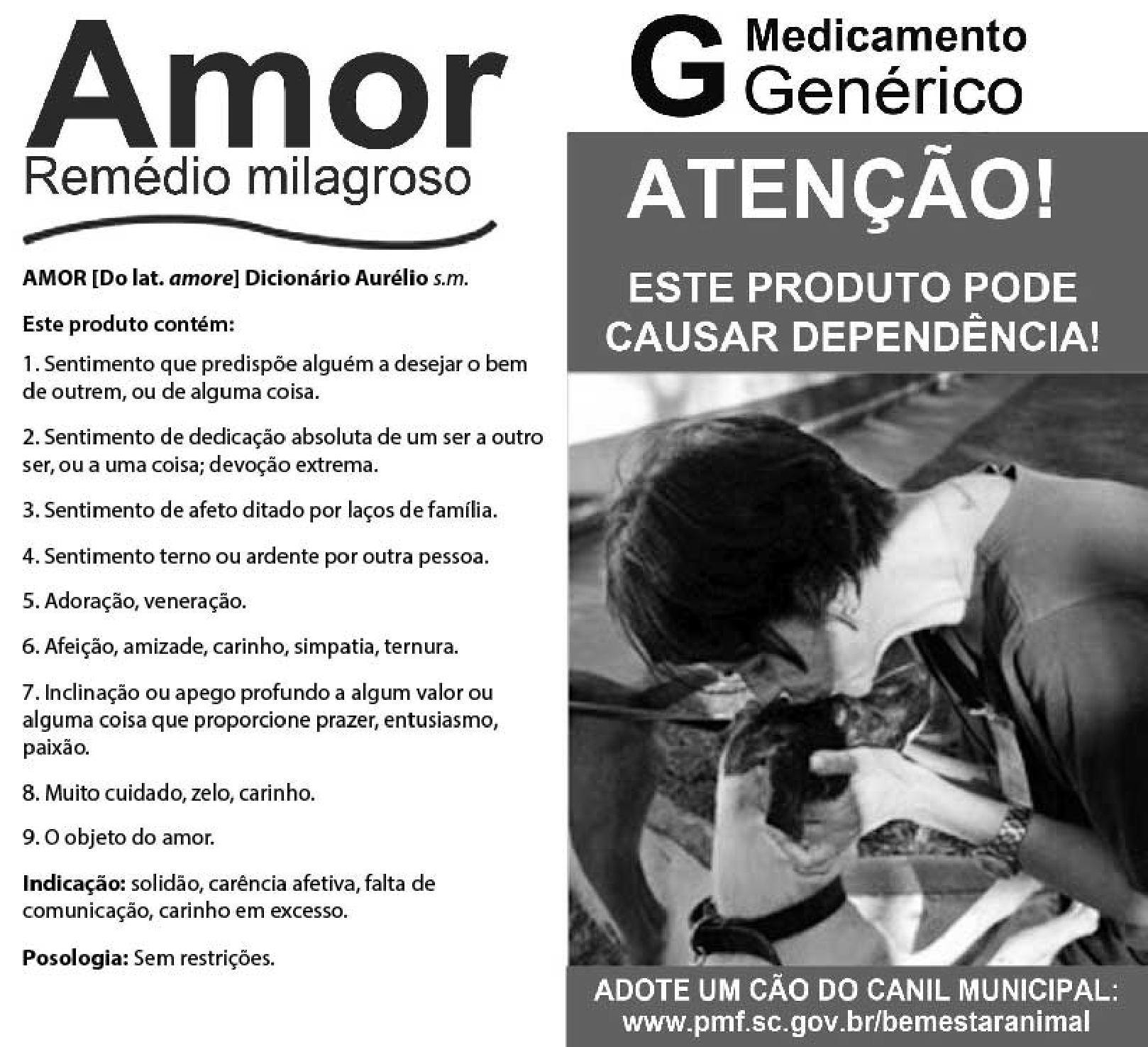 Cartaz de campanha em duas colunas. À esquerda, "Amor — Remédio milagroso" e um verbete no formato de bula: "AMOR [Do lat. amore] Dicionário Aurélio s.m. Este produto contém: 1. Sentimento que predispõe alguém a desejar o bem de outrem... 9. O objeto do amor. Indicação: solidão, carência afetiva, falta de comunicação, carinho em excesso. Posologia: Sem restrições." À direita, o selo "G Medicamento Genérico", a tarja "ATENÇÃO! ESTE PRODUTO PODE CAUSAR DEPENDÊNCIA!", a foto de uma pessoa abraçando um cão e o rodapé "ADOTE UM CÃO DO CANIL MUNICIPAL: www.pmf.sc.gov.br/bemestaranimal".