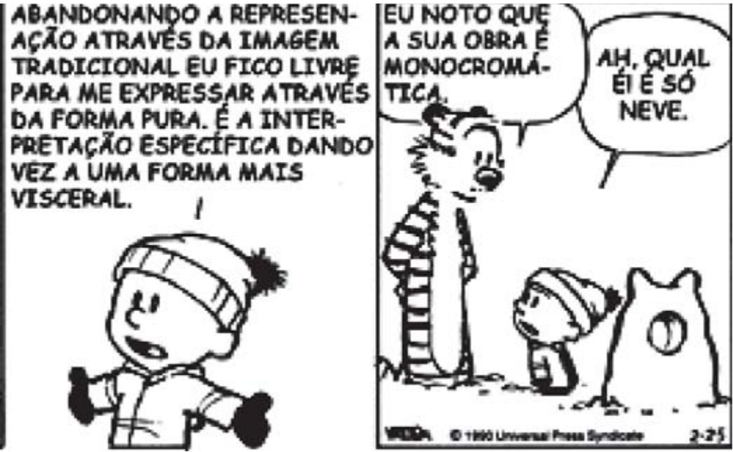 Dois últimos quadrinhos da tira. Quadrinho 3: Calvin, de braços abertos, continua: “Abandonando a representação através da imagem tradicional eu fico livre para me expressar através da forma pura. É a interpretação específica dando vez a uma forma mais visceral.” Quadrinho 4: Haroldo, olhando a escultura, comenta: “Eu noto que a sua obra é monocromática.”; Calvin responde: “Ah, qual é! É só neve.”