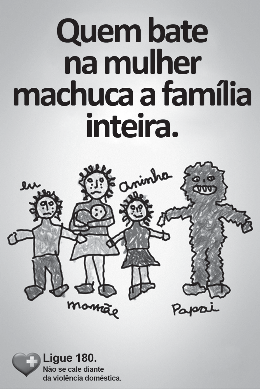 Cartaz em preto e branco. No alto, em letras grandes: “Quem bate na mulher machuca a família inteira.” No centro, um desenho infantil de uma família de mãos dadas, com rótulos escritos à mão: “eu” (menino de rosto triste), “mamãe” (mulher com um bebê no colo), “aninha” (menina) e “papai”, desenhado como um monstro peludo de dentes pontudos. No rodapé, um coração com uma cruz e o texto: “Ligue 180. Não se cale diante da violência doméstica.”