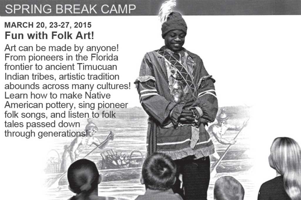 Fôlder com o título 'SPRING BREAK CAMP' e o texto: 'MARCH 20, 23-27, 2015. Fun with Folk Art! Art can be made by anyone! From pioneers in the Florida frontier to ancient Timucuan Indian tribes, artistic tradition abounds across many cultures! Learn how to make Native American pottery, sing pioneer folk songs, and listen to folk tales passed down through generations!'. À direita, a fotografia de um homem sorridente com traje e gorro de contador de histórias, em pé diante de crianças sentadas, sobre um fundo com desenho de pessoas em canoas.