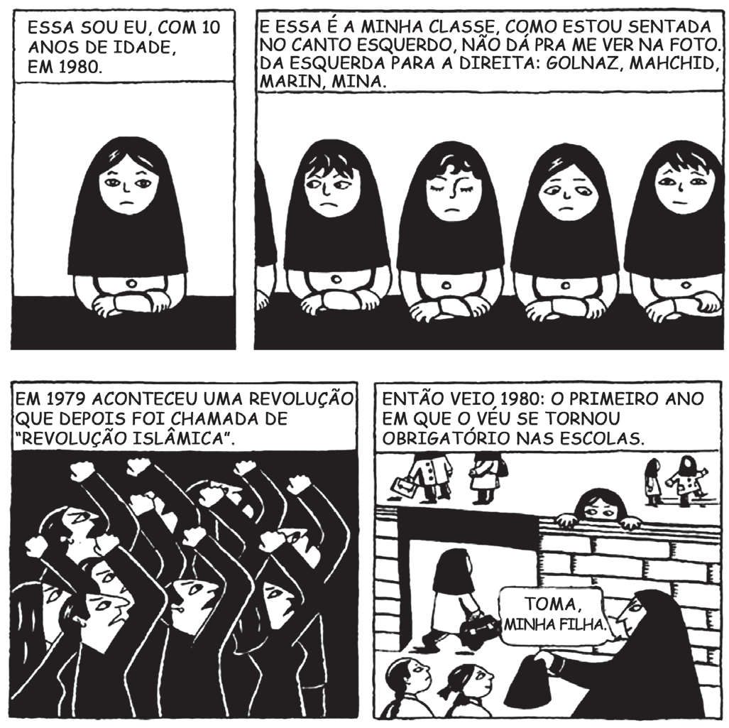 Quatro quadrinhos em preto e branco. 1º: uma menina de véu preto, braços cruzados, com o texto “Essa sou eu, com 10 anos de idade, em 1980”. 2º: quatro meninas de véu, sentadas, com o texto “E essa é a minha classe, como estou sentada no canto esquerdo, não dá pra me ver na foto. Da esquerda para a direita: Golnaz, Mahchid, Marin, Mina”. 3º: multidão de punhos erguidos, com o texto “Em 1979 aconteceu uma revolução que depois foi chamada de ‘Revolução Islâmica’”. 4º: no pátio de uma escola, mulheres de véu entregam véus a meninas; uma diz “Toma, minha filha”; texto: “Então veio 1980: o primeiro ano em que o véu se tornou obrigatório nas escolas”.