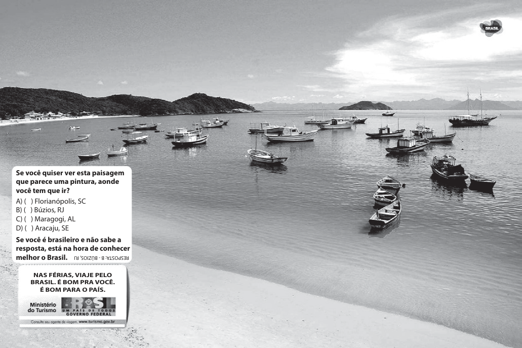 Peça publicitária do Ministério do Turismo: fotografia de uma enseada com barcos de pesca ancorados em mar calmo, praia de areia clara e morros ao fundo. Sobre a foto, o texto: “Se você quiser ver esta paisagem que parece uma pintura, aonde você tem que ir? A) ( ) Florianópolis, SC B) ( ) Búzios, RJ C) ( ) Maragogi, AL D) ( ) Aracaju, SE. Se você é brasileiro e não sabe a resposta, está na hora de conhecer melhor o Brasil.” (resposta impressa de cabeça para baixo: B - Búzios, RJ) e o slogan “Nas férias, viaje pelo Brasil. É bom pra você. É bom para o país.”, com as marcas do Ministério do Turismo e do Governo Federal.