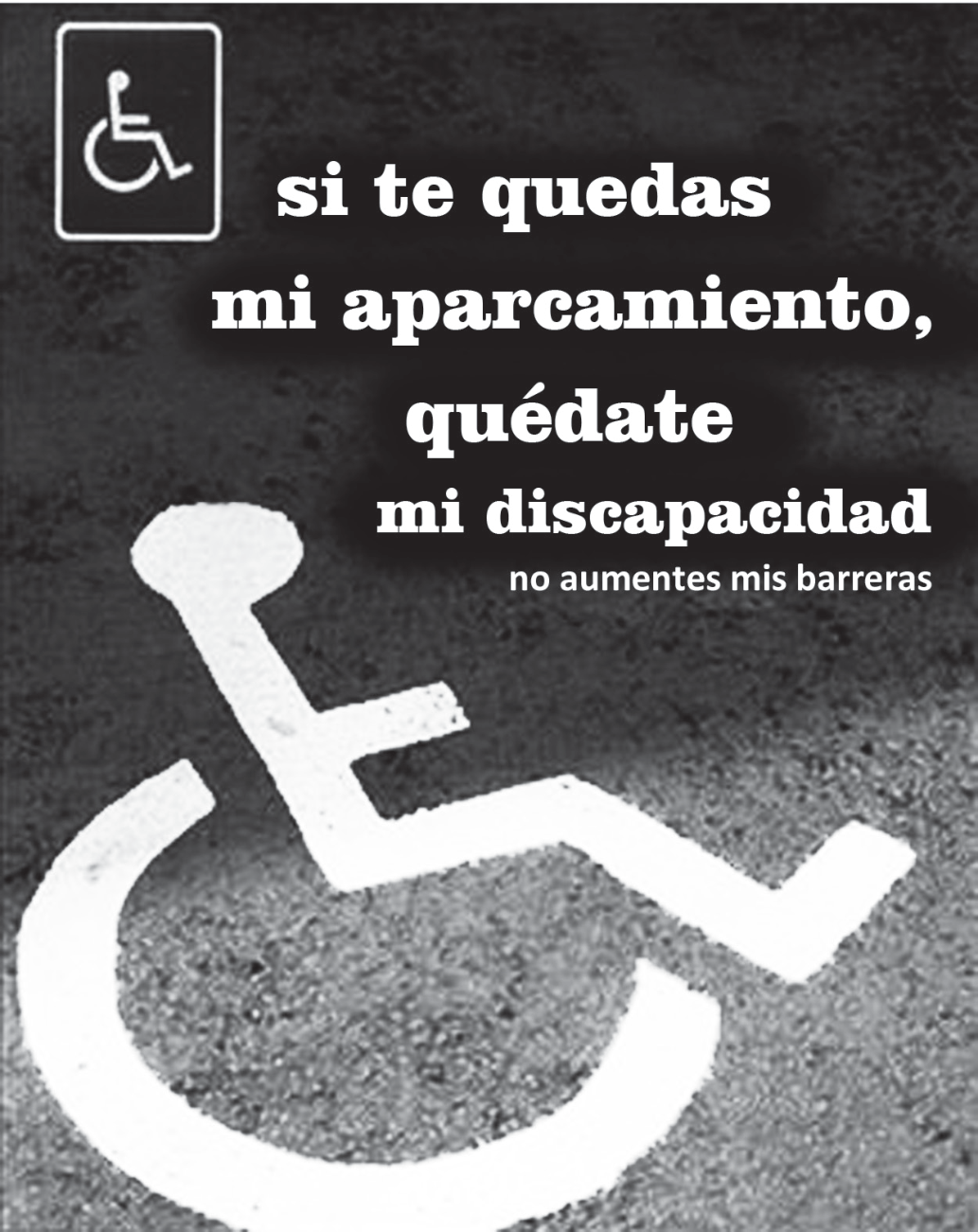 Cartaz com símbolo de pessoa em cadeira de rodas em uma placa e pintado no chão. Texto: “si te quedas mi aparcamiento, quédate mi discapacidad”. Abaixo: “no aumentes mis barreras”.