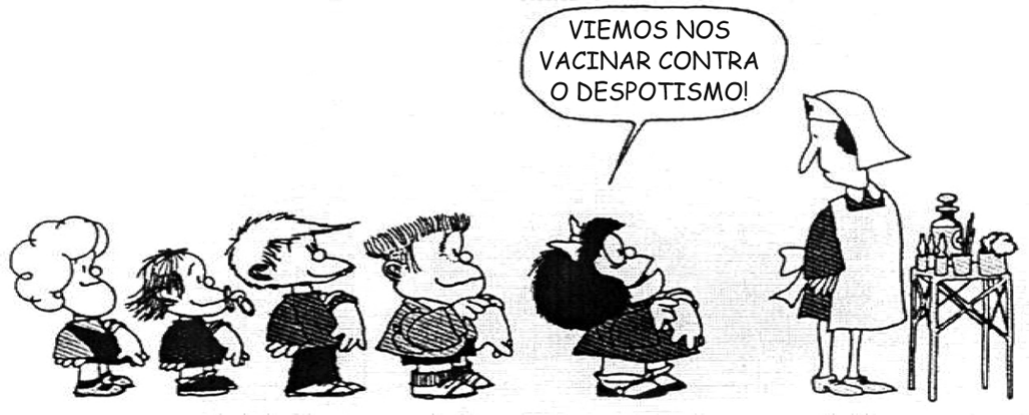 Tira de Mafalda em um quadro: cinco crianças (Susanita, Miguelito, Felipe, Manolito e Mafalda) formam fila diante de uma enfermeira de touca e avental, ao lado de uma mesinha com frascos e seringas. Mafalda, à frente, diz no balão: "Viemos nos vacinar contra o despotismo!".