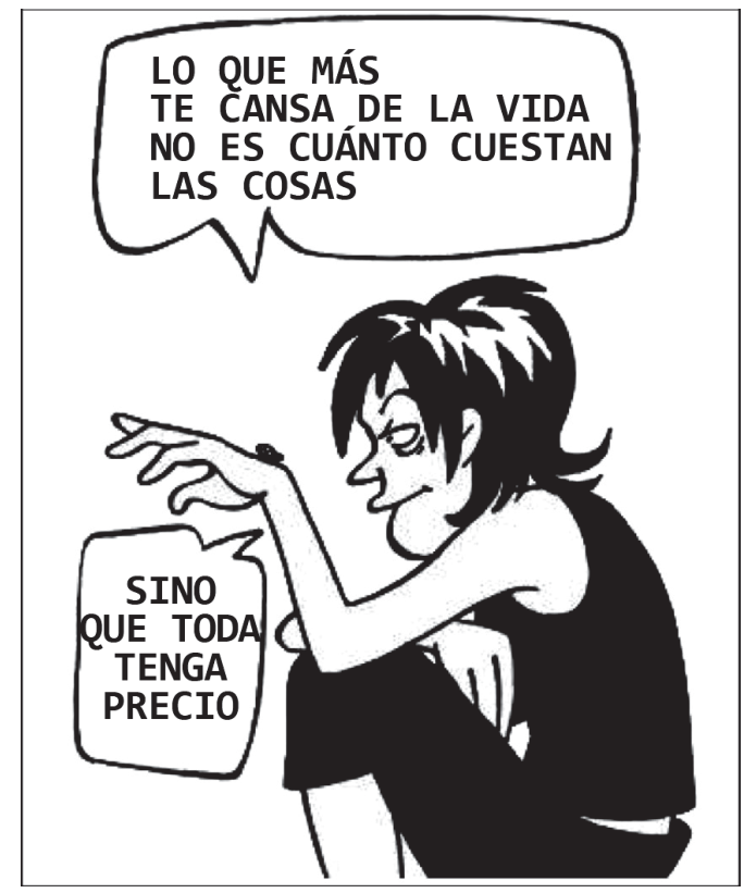 Charge em preto e branco: uma mulher jovem de cabelos escuros despenteados, de regata preta, sentada com os braços sobre os joelhos e uma das mãos erguida, com expressão de desdém. Balão superior: "LO QUE MÁS TE CANSA DE LA VIDA NO ES CUÁNTO CUESTAN LAS COSAS". Balão inferior: "SINO QUE TODA TENGA PRECIO".