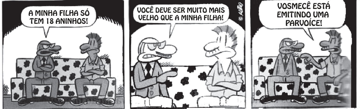 Tira em três quadros com dois homens sentados num sofá: à esquerda, um homem de meia-idade, de terno e óculos; à direita, um rapaz de cabelo espetado e braços cruzados. Quadro 1, o pai: “A minha filha só tem 18 aninhos!”. Quadro 2, o pai, irritado: “Você deve ser muito mais velho que a minha filha!”. Quadro 3, o rapaz responde: “Vosmecê está emitindo uma parvoíce!”.