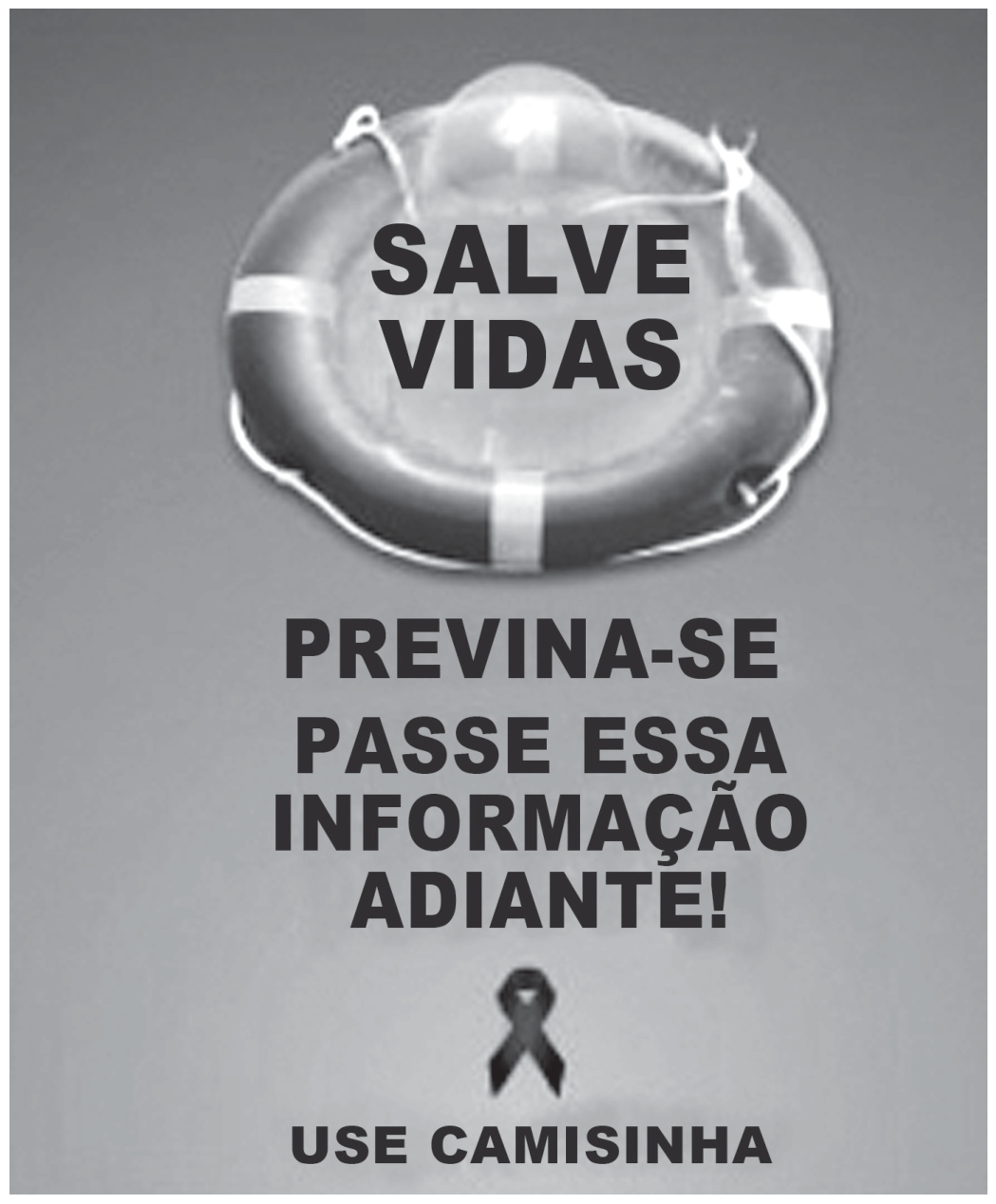 Cartaz em preto e branco. No alto, a fotografia de uma boia salva-vidas circular, com faixas claras e uma corda em volta, sobre a qual está sobreposta uma camisinha desenrolada; dentro da boia, em letras grandes e maiúsculas, "SALVE VIDAS". Abaixo, também em maiúsculas, "PREVINA-SE" e "PASSE ESSA INFORMAÇÃO ADIANTE!". Em seguida, o desenho de um laço (fita cruzada) e, na base, a frase "USE CAMISINHA".