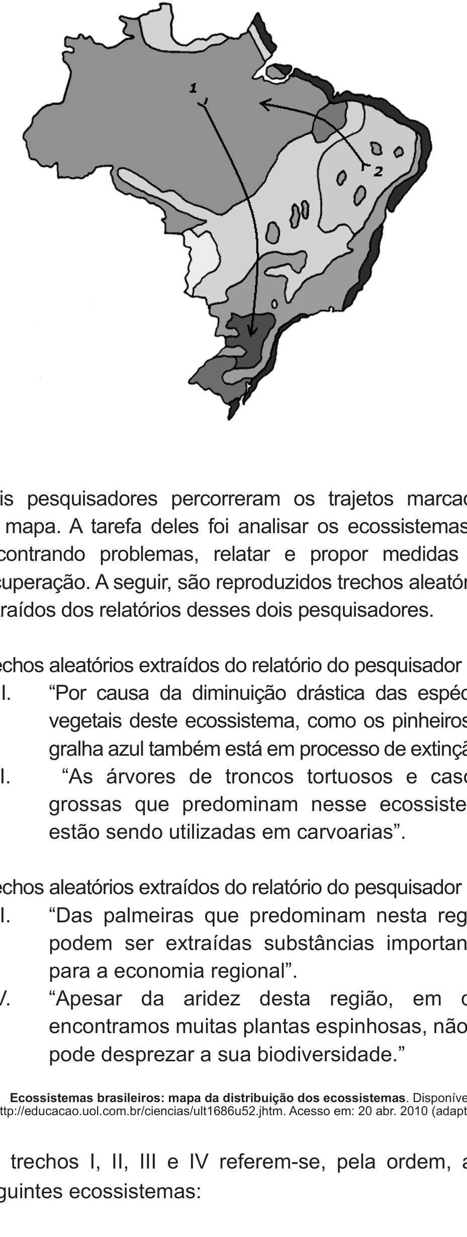 Mapa do Brasil com os ecossistemas em tons de cinza. Uma seta marcada com 1 parte do norte (região amazônica), desce pelo centro do país e termina no Sul; uma seta marcada com 2 sai do Nordeste, percorre a faixa entre o Meio-Norte e o sertão e termina próxima à costa nordestina. As áreas em tons distintos correspondem à Floresta Amazônica, ao Cerrado, à Caatinga, à Zona dos Cocais, à Mata Atlântica, à Mata de Araucárias, ao Pantanal e aos Pampas.