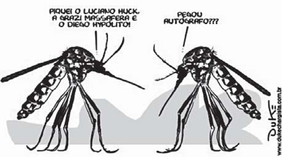 Charge de Duke: dois mosquitos Aedes aegypti, desenhados de perfil, frente a frente. O da esquerda diz: “Piquei o Luciano Huck, a Grazi Massafera e o Diego Hypolito!”. O da direita pergunta: “Pegou autógrafo???”. Assinatura: Duke, www.dukechargista.com.br.