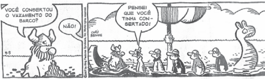 Tirinha "Hagar, o horrível": no primeiro quadro, Hagar pergunta a um companheiro sentado numa pedra: "Você consertou o vazamento do barco?", e ele responde "Não!". No segundo quadro, com o barco viking afundando e todos na água, o companheiro diz: "Pensei que você tinha consertado!".
