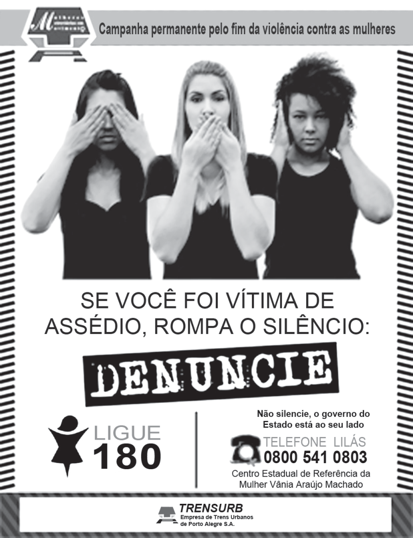 Cartaz em preto e branco com bordas listradas. No alto, o logotipo do movimento e a faixa 'Campanha permanente pelo fim da violência contra as mulheres'. Ao centro, três mulheres de camiseta preta, lado a lado: a da esquerda cobre os olhos com as mãos, a do meio cobre a boca e a da direita cobre os ouvidos. Abaixo, em maiúsculas: 'SE VOCÊ FOI VÍTIMA DE ASSÉDIO, ROMPA O SILÊNCIO:' e, em letras grandes como um carimbo, 'DENUNCIE'. Na base, à esquerda, o ícone de uma mulher e 'LIGUE 180'; à direita, 'Não silencie, o governo do Estado está ao seu lado', um ícone de telefone com 'TELEFONE LILÁS 0800 541 0803' e 'Centro Estadual de Referência da Mulher Vânia Araújo Machado'. No rodapé, o logotipo da 'TRENSURB Empresa de Trens Urbanos de Porto Alegre S.A.'.