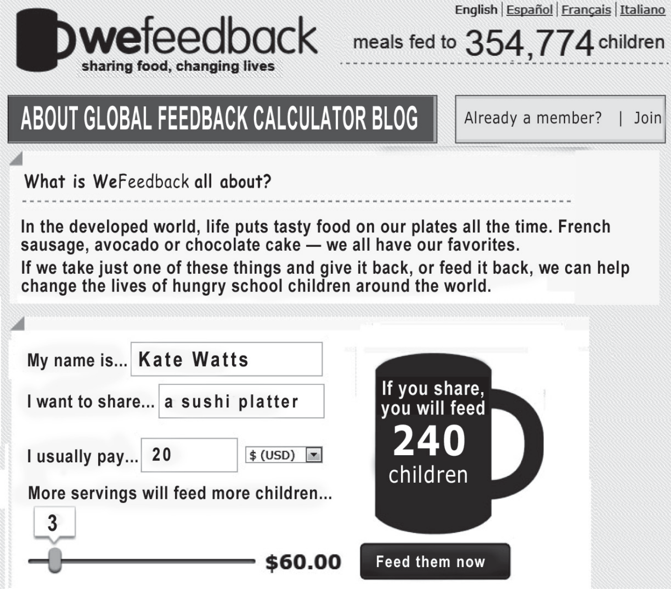 Captura de tela do site WeFeedback, com o slogan sharing food, changing lives e o contador meals fed to 354,774 children. Menu: About, Global Feedback, Calculator, Blog; opções de idioma English, Español, Français, Italiano; botões Already a member? e Join. Um bloco pergunta What is WeFeedback all about? e explica que, no mundo desenvolvido, temos comidas favoritas e que, ao dar uma delas de volta (feed it back), podemos ajudar a mudar a vida de crianças com fome. Abaixo, um formulário preenchido: My name is Kate Watts; I want to share a sushi platter; I usually pay 20 $ (USD); More servings will feed more children, com um controle deslizante em 3 e o total $60.00. Ao lado, uma caneca com o texto If you share, you will feed 240 children e o botão Feed them now.