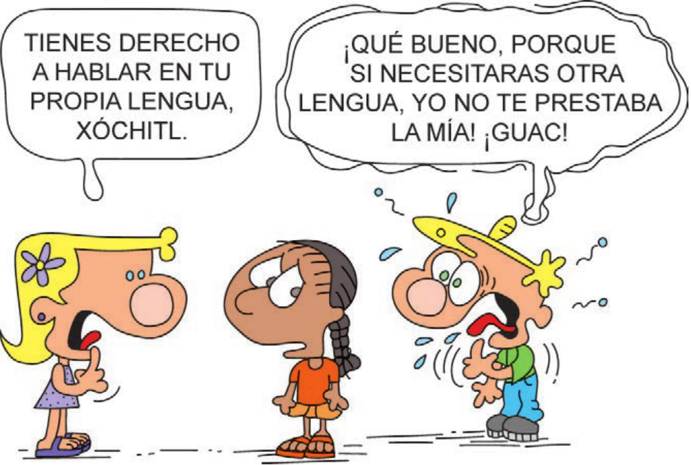 Charge colorida com três crianças. À esquerda, uma menina loira com flor no cabelo e vestido roxo fala; ao centro, uma menina de pele morena, trança longa e vestido laranja escuta; à direita, um menino de boné amarelo, camiseta verde e calça azul, com gotas de suor ao redor, mostra a língua e fala com expressão assustada. Balão da menina loira: “TIENES DERECHO A HABLAR EN TU PROPIA LENGUA, XÓCHITL.” Balão do menino: “¡QUÉ BUENO, PORQUE SI NECESITARAS OTRA LENGUA, YO NO TE PRESTABA LA MÍA! ¡GUAC!”