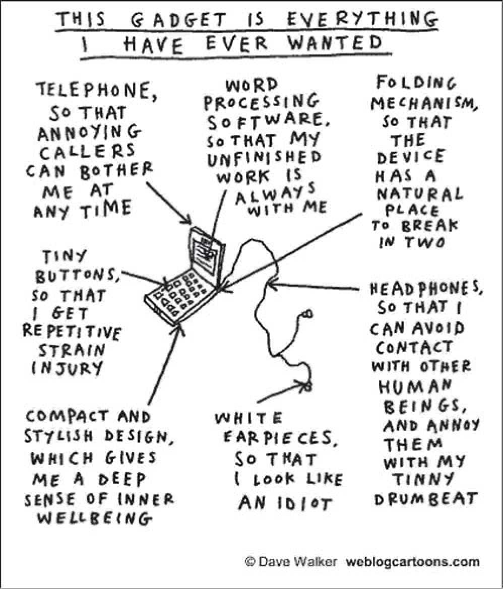 Cartum em letras manuscritas, título “THIS GADGET IS EVERYTHING I HAVE EVER WANTED”. No centro, um pequeno aparelho dobrável com teclado e fones de ouvido de fio. Setas ligam textos ao aparelho: “Telephone, so that annoying callers can bother me at any time”; “Word processing software, so that my unfinished work is always with me”; “Folding mechanism, so that the device has a natural place to break in two”; “Tiny buttons, so that I get repetitive strain injury”; “Headphones, so that I can avoid contact with other human beings, and annoy them with my tinny drumbeat”; “Compact and stylish design, which gives me a deep sense of inner wellbeing”; “White earpieces, so that I look like an idiot”. Assinatura: © Dave Walker, weblogcartoons.com.