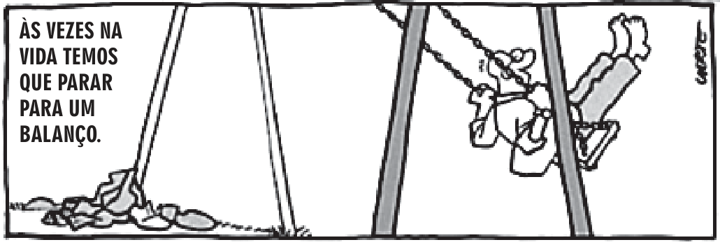 Tira de Laerte em dois quadros. No primeiro, o texto “Às vezes na vida temos que parar para um balanço.” aparece ao lado de um balanço de parque, com uma pessoa caída no chão ao pé do brinquedo; no segundo, um homem de terno se balança alto no balanço.