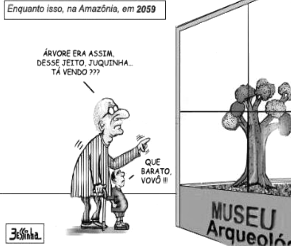 Tira em um quadro, de Bessinha. Legenda no alto: "Enquanto isso, na Amazônia, em 2059". Um avô de óculos e bengala, com listras na camisa, aponta para uma árvore exposta atrás de um vidro, sobre uma base com a inscrição "MUSEU Arqueológico". Ele diz: "ÁRVORE ERA ASSIM, DESSE JEITO, JUQUINHA... TÁ VENDO???". O neto, pequeno, ao lado, responde: "QUE BARATO, VOVÔ!!!".