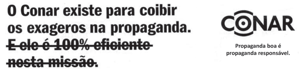 Cabeçalho do anúncio do Conar: à esquerda, em letras grandes e negras, "O Conar existe para coibir os exageros na propaganda. E ele é 100% eficiente nesta missão.", com a segunda frase riscada por um traço; à direita, o logotipo CONAR (com um olho estilizado no lugar do O) e o lema "Propaganda boa é propaganda responsável."