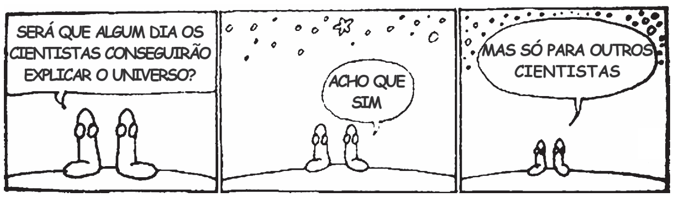 Cartum "As Cobras", de Verissimo, em três quadros com duas cobras conversando. No primeiro quadro, uma delas pergunta: "Será que algum dia os cientistas conseguirão explicar o universo?". No segundo, sob um céu com estrelas, a outra responde: "Acho que sim". No terceiro, ela completa: "Mas só para outros cientistas".