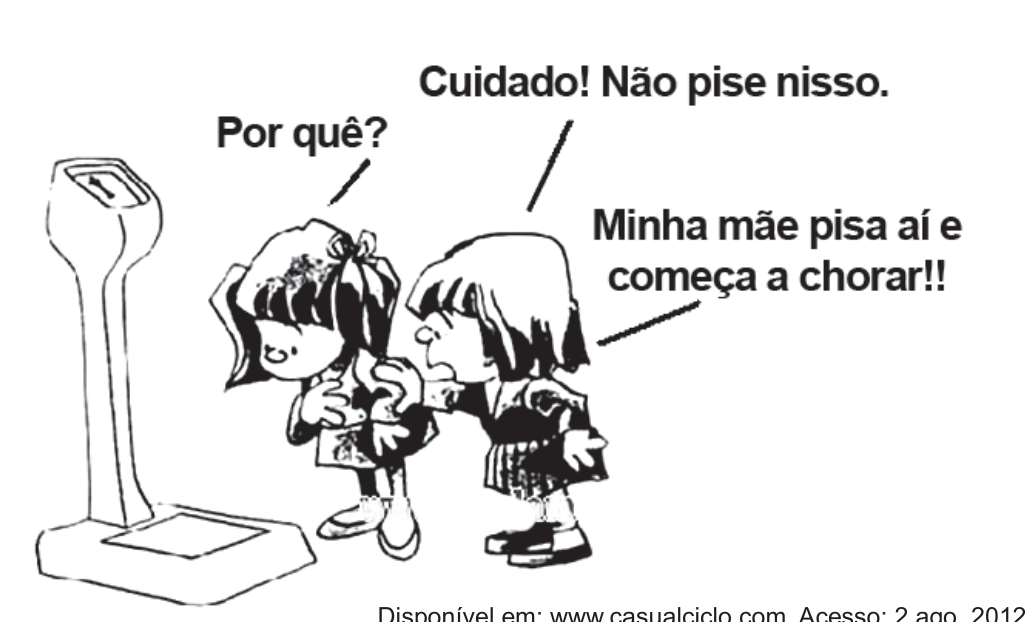 Charge em preto e branco. À esquerda, uma balança de farmácia, alta, com plataforma para pesagem. Duas meninas conversam ao lado dela: a da esquerda, apontando para a balança, pergunta "Por quê?"; a da direita, com expressão assustada, diz "Cuidado! Não pise nisso." e explica "Minha mãe pisa aí e começa a chorar!!".